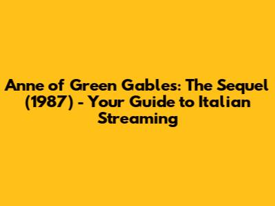 Anne of Green Gables: The Sequel (1987) - Your Guide to Italian Streaming