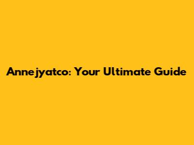 Annejyatco: Your Ultimate Guide