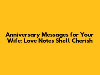 Anniversary Messages for Your Wife: Love Notes She'll Cherish