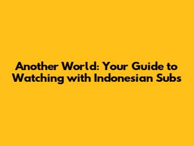 Another World: Your Guide to Watching with Indonesian Subs