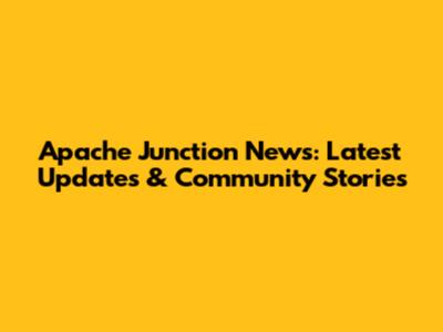 Apache Junction News: Latest Updates & Community Stories
