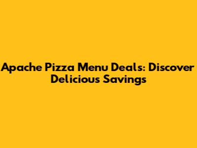 Apache Pizza Menu Deals: Discover Delicious Savings