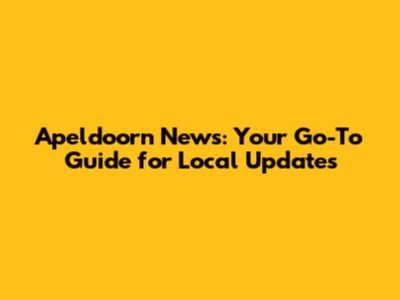 Apeldoorn News: Your Go-To Guide for Local Updates