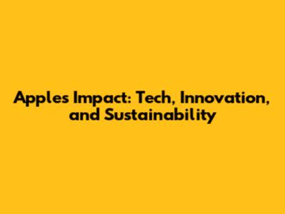 Apple's Impact: Tech, Innovation, and Sustainability