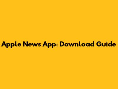 Apple News App: Download Guide