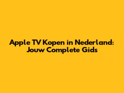 Apple TV Kopen in Nederland: Jouw Complete Gids