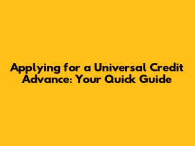 Applying for a Universal Credit Advance: Your Quick Guide