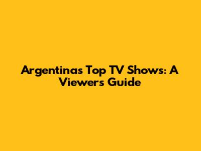 Argentina's Top TV Shows: A Viewer's Guide