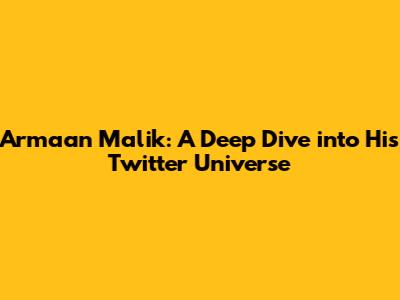 Armaan Malik: A Deep Dive into His Twitter Universe