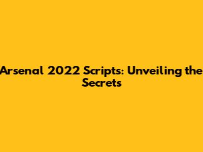 Arsenal 2022 Scripts: Unveiling the Secrets