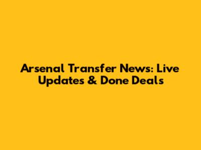 Arsenal Transfer News: Live Updates & Done Deals