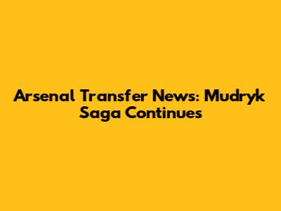 Arsenal Transfer News: Mudryk Saga Continues