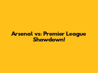 Arsenal vs: Premier League Showdown!
