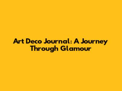 Art Deco Journal: A Journey Through Glamour