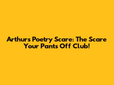 Arthur's Poetry Scare: The Scare Your Pants Off Club!