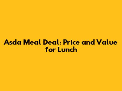 Asda Meal Deal: Price and Value for Lunch