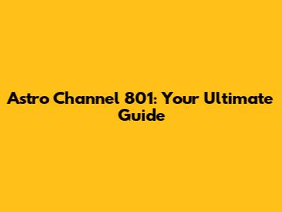 Astro Channel 801: Your Ultimate Guide