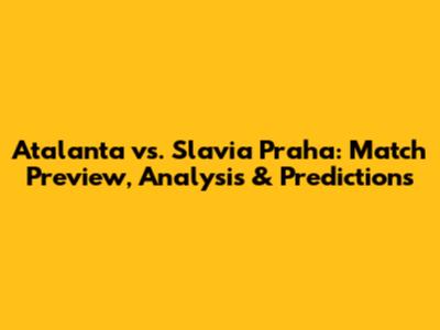 Atalanta vs. Slavia Praha: Match Preview, Analysis & Predictions