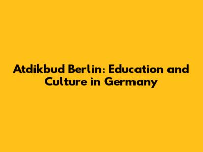 Atdikbud Berlin: Education and Culture in Germany