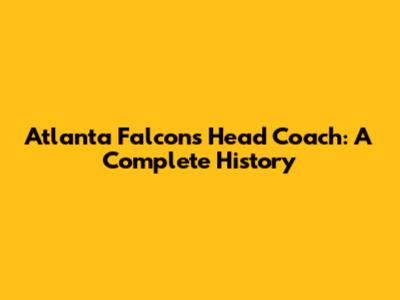 Atlanta Falcons Head Coach: A Complete History