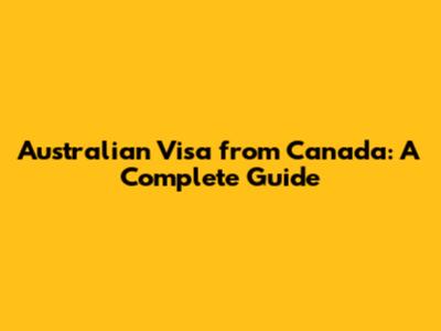 Australian Visa from Canada: A Complete Guide