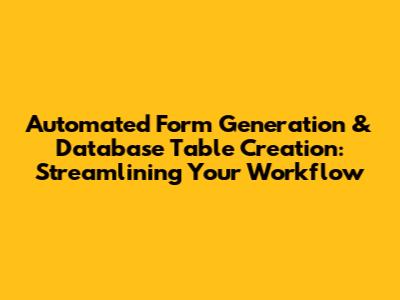 Automated Form Generation & Database Table Creation: Streamlining Your Workflow