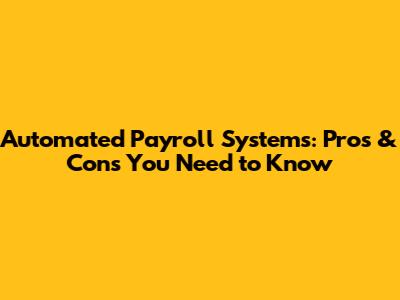 Automated Payroll Systems: Pros & Cons You Need to Know