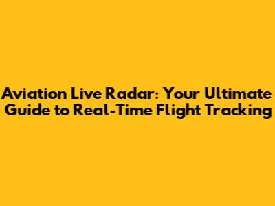 Aviation Live Radar: Your Ultimate Guide to Real-Time Flight Tracking