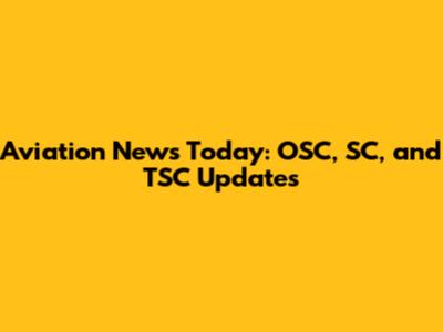Aviation News Today: OSC, SC, and TSC Updates