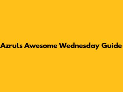 Azrul's Awesome Wednesday Guide