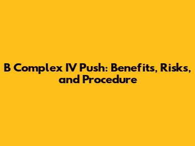 B Complex IV Push: Benefits, Risks, and Procedure