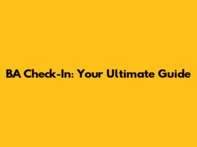 BA Check-In: Your Ultimate Guide