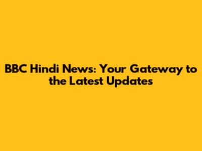 BBC Hindi News: Your Gateway to the Latest Updates