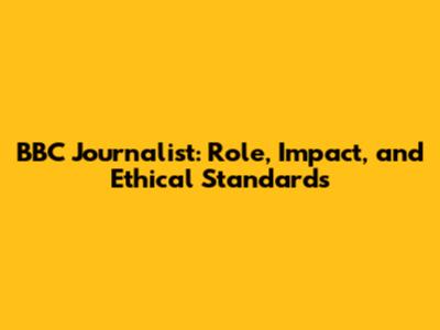 BBC Journalist: Role, Impact, and Ethical Standards