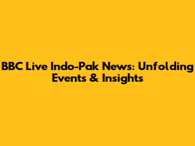 BBC Live Indo-Pak News: Unfolding Events & Insights