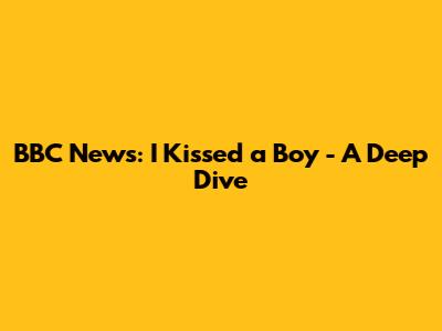 BBC News: 'I Kissed a Boy' - A Deep Dive