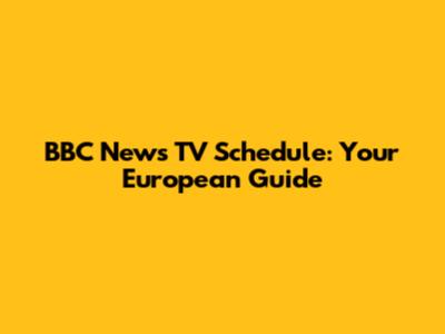 BBC News TV Schedule: Your European Guide