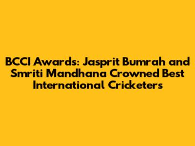 BCCI Awards: Jasprit Bumrah and Smriti Mandhana Crowned Best International Cricketers