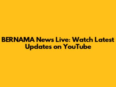 BERNAMA News Live: Watch Latest Updates on YouTube