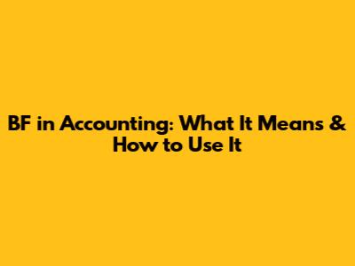 BF in Accounting: What It Means & How to Use It