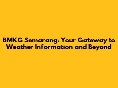 BMKG Semarang: Your Gateway to Weather Information and Beyond