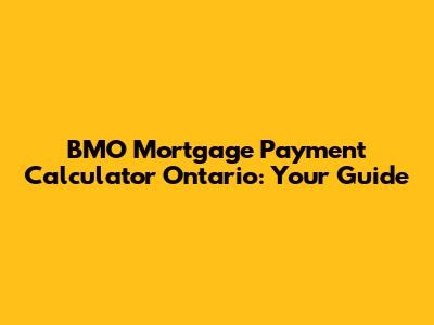 BMO Mortgage Payment Calculator Ontario: Your Guide