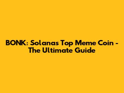 BONK: Solana's Top Meme Coin - The Ultimate Guide