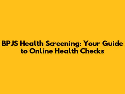 BPJS Health Screening: Your Guide to Online Health Checks