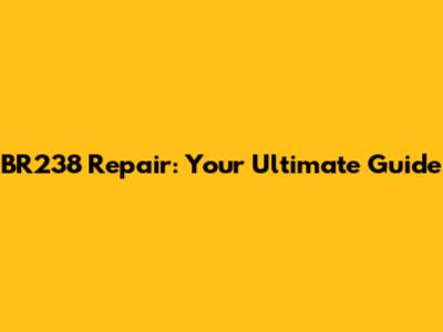 BR238 Repair: Your Ultimate Guide