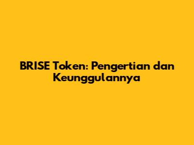 BRISE Token: Pengertian dan Keunggulannya