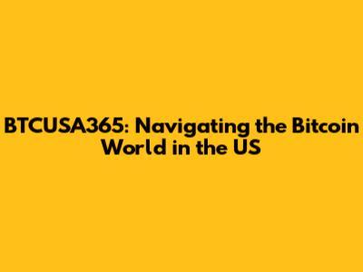 BTCUSA365: Navigating the Bitcoin World in the US