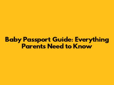 Baby Passport Guide: Everything Parents Need to Know