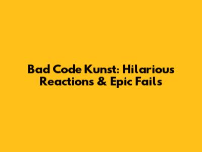 Bad Code Kunst: Hilarious Reactions & Epic Fails