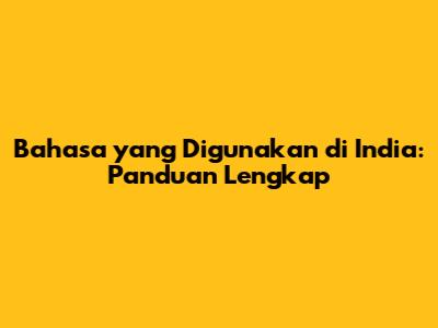 Bahasa yang Digunakan di India: Panduan Lengkap